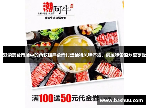 繁荣美食市场中的两款经典食谱打造独特风味体验，满足味蕾的双重享受