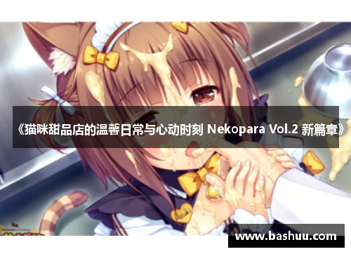 《猫咪甜品店的温馨日常与心动时刻 Nekopara Vol.2 新篇章》
